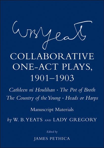 Cover for W. B. Yeats · Collaborative One-Act Plays, 1901–1903 (&quot;Cathleen ni Houlihan,&quot; &quot;The Pot of Broth,&quot; &quot;The Country of the Young,&quot; &quot;Heads or Harps&quot;): Manuscript Materials - The Cornell Yeats (Hardcover bog) (2007)