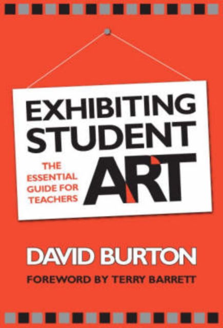 Exhibiting Student Art: The Essential Guide for Teachers - David Burton - Livres - Teachers' College Press - 9780807746721 - 27 mars 2006