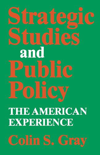 Strategic Studies and Public Policy: The American Experience - Colin S. Gray - Bøker - The University Press of Kentucky - 9780813152721 - 15. juli 2014