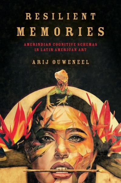 Cover for Arij Ouweneel · Resilient Memories: Amerindian Cognitive Schemas in Latin American Art - Cognitive Approaches to Culture (Paperback Book) (2018)