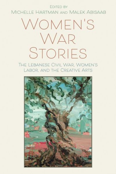 Cover for Michelle Hartman · Women’s War Stories: The Lebanese Civil War, Women’s Labor, and the Creative Arts (Hardcover Book) (2022)