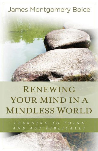 Cover for James Montgomery Boice · Renewing Your Mind in a Mindless World: Learning to Think and Act Biblically (Paperback Book) (2009)