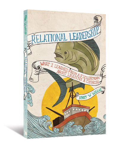 Relational Leadership: What I Learned from a Fisherman about Leading a Church - Kerry Willis - Książki - Lillenas Publishing - 9780834124721 - 1 sierpnia 2009