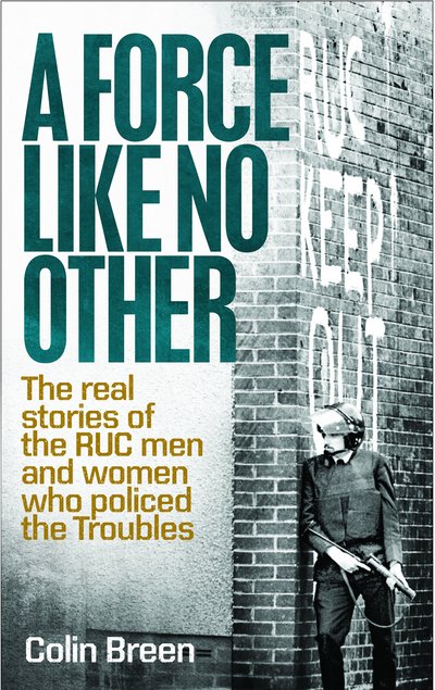 Cover for Colin Breen · A Force Like No Other 1: The Real Stories of the Ruc Men and Women Who Policed the Troubles - A Force Like No Other (Taschenbuch) (2017)