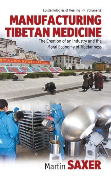 Manufacturing Tibetan Medicine: The Creation of an Industry and the Moral Economy of Tibetanness - Epistemologies of Healing - Martin Saxer - Bücher - Berghahn Books - 9780857457721 - 1. April 2013