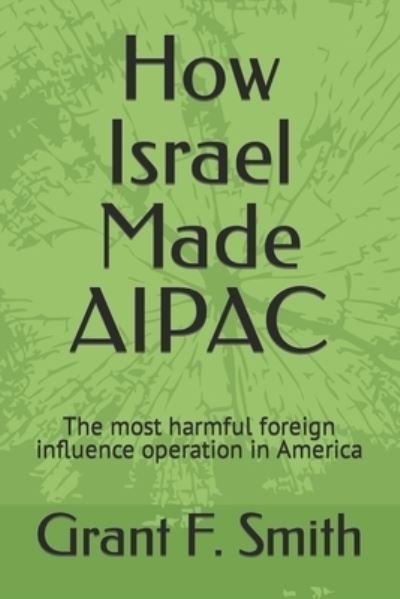 Cover for Grant Smith · How Israel Made AIPAC (Book) (2022)