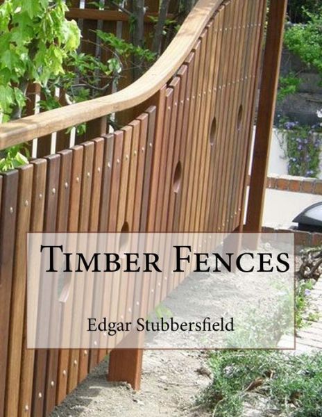 Timber Fences - Edgar Stubbersfield - Books - Rachel Stubbersfield Publishing - 9780994415721 - February 19, 2016