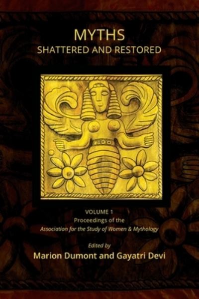 Cover for Marion Dumont · Myths Shattered and Restored: Proceedings of the Association for the Study of Women and Mythology (Paperback Book) (2016)