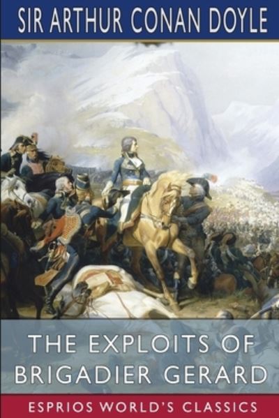 The Exploits of Brigadier Gerard (Esprios Classics) - Sir Arthur Conan Doyle - Bøger - Blurb - 9781006300721 - 20. marts 2024