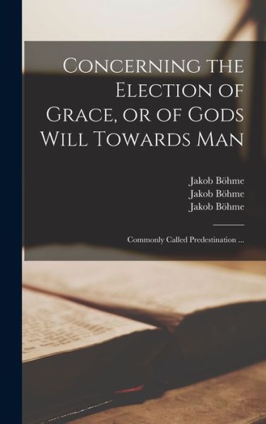 Cover for Jakob 1575-1624 Boehme · Concerning the Election of Grace, or of Gods Will Towards Man (Hardcover Book) (2021)