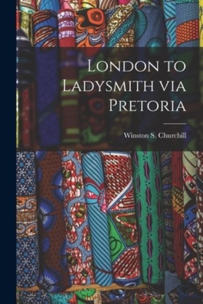 Cover for Winston S (Winston Spence Churchill · London to Ladysmith via Pretoria [microform] (Paperback Book) (2021)