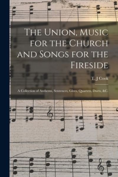 The Union, Music for the Church and Songs for the Fireside - T J Cook - Bøger - Legare Street Press - 9781014204721 - 9. september 2021