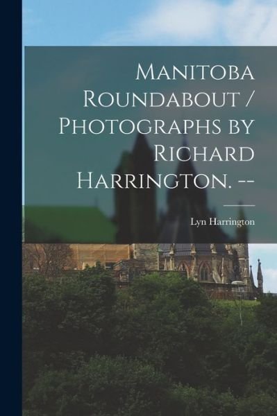 Cover for Lyn 1911- Harrington · Manitoba Roundabout / Photographs by Richard Harrington. -- (Paperback Book) (2021)