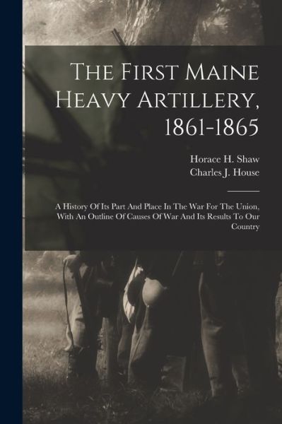 Cover for Horace H. Shaw · First Maine Heavy Artillery, 1861-1865 (Bog) (2022)