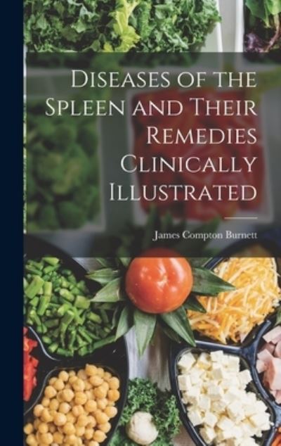 Cover for James Compton Burnett · Diseases of the Spleen and Their Remedies Clinically Illustrated (Buch) (2022)