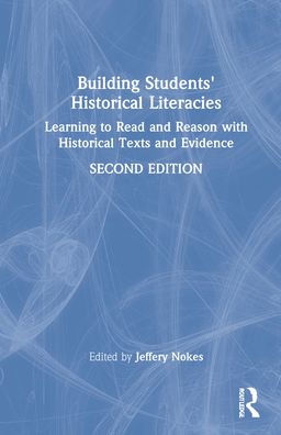 Cover for Nokes, Jeffery D. (Brigham Young University, USA) · Building Students' Historical Literacies: Learning to Read and Reason With Historical Texts and Evidence (Hardcover Book) (2022)