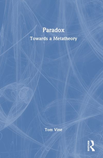 Cover for Vine, Tom (University of Suffolk, UK) · Paradox: Towards a Metatheory (Gebundenes Buch) (2023)