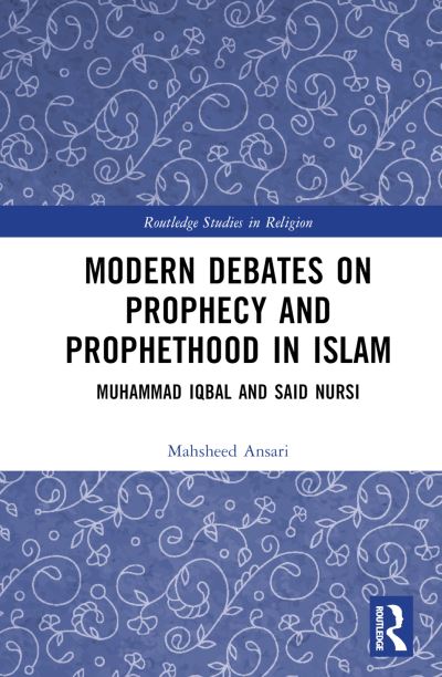 Cover for Mahsheed Ansari · Modern Debates on Prophecy and Prophethood in Islam: Muhammad Iqbal and Said Nursi - Routledge Studies in Religion (Hardcover Book) (2023)