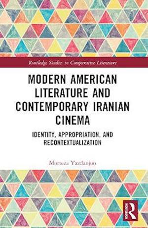 Cover for Morteza Yazdanjoo · Modern American Literature and Contemporary Iranian Cinema: Identity, Appropriation, and Recontextualization - Routledge Studies in Comparative Literature (Paperback Book) (2022)