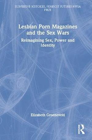Cover for Groeneveld, Elizabeth (Old Dominion University, USA) · Lesbian Porn Magazines and the Sex Wars: Reimagining Sex, Power, and Identity - Subversive Histories, Feminist Futures (Innbunden bok) (2023)
