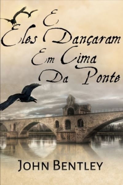 E Eles Dancaram Em Cima Da Ponte - John Bentley - Książki - Blurb - 9781034062721 - 21 grudnia 2021