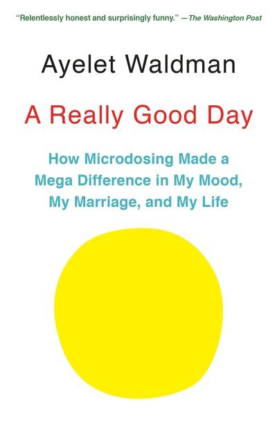 Cover for Ayelet Waldman · A Really Good Day: How Microdosing Made a Mega Difference in My Mood, My Marriage, and My Life (Paperback Bog) (2018)