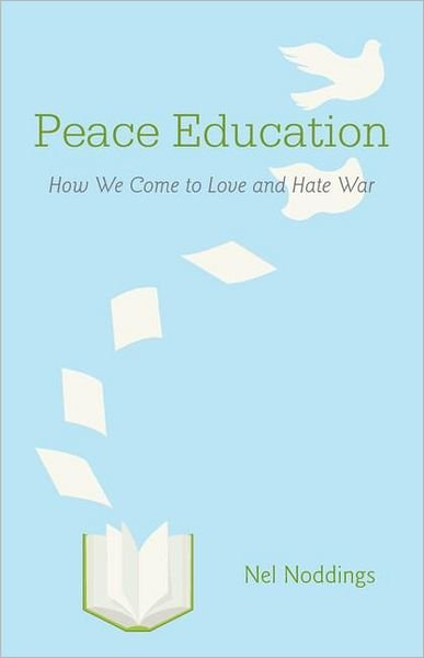 Cover for Noddings, Nel (Stanford University, California) · Peace Education: How We Come to Love and Hate War (Taschenbuch) (2011)