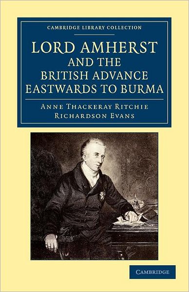 Cover for Anne Thackeray Ritchie · Lord Amherst and the British Advance Eastwards to Burma - Cambridge Library Collection - Naval and Military History (Paperback Book) (2012)