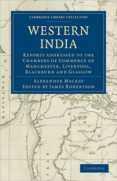 Cover for Alexander Mackay · Western India: Reports addressed to the Chambers of Commerce of Manchester, Liverpool, Blackburn and Glasgow - Cambridge Library Collection - South Asian History (Taschenbuch) (2011)