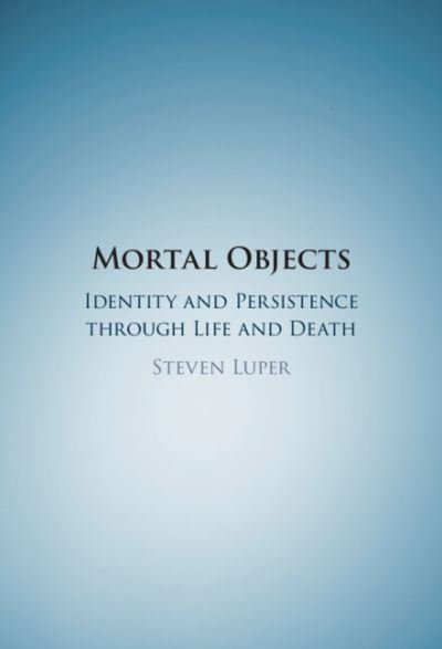 Cover for Luper, Steven (Trinity University, Texas) · Mortal Objects: Identity and Persistence through Life and Death (Innbunden bok) [New edition] (2022)