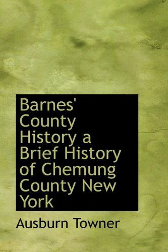 Cover for Ausburn Towner · Barnes' County History a Brief History of Chemung County New York (Hardcover Book) (2009)