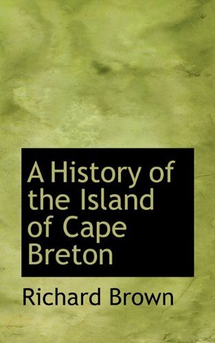 A History of the Island of Cape Breton - Richard Brown - Livres - BiblioLife - 9781117194721 - 13 novembre 2009