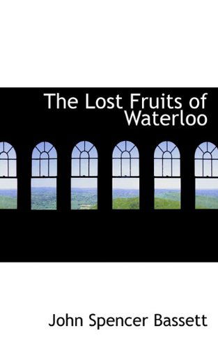 The Lost Fruits of Waterloo - John Spencer Bassett - Books - BiblioLife - 9781117392721 - November 25, 2009