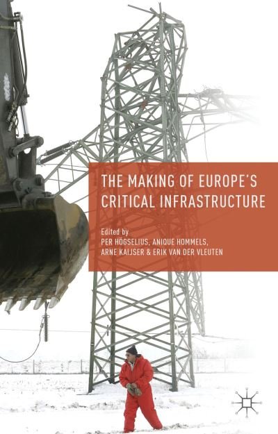 Cover for Per Hogselius · The Making of Europe's Critical Infrastructure: Common Connections and Shared Vulnerabilities (Hardcover Book) (2013)