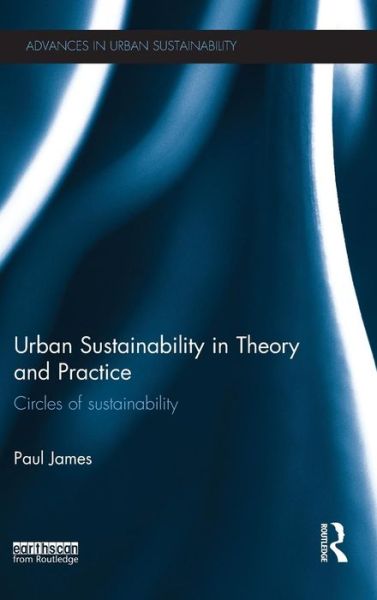 Cover for Paul James · Urban Sustainability in Theory and Practice: Circles of sustainability - Advances in Urban Sustainability (Hardcover Book) (2014)