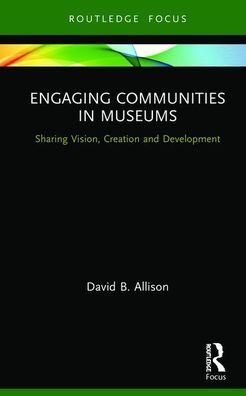 Engaging Communities in Museums: Sharing Vision, Creation and Development - Allison, David (Denver Museum of Nature and Science, USA) - Boeken - Taylor & Francis Ltd - 9781138489721 - 5 november 2019