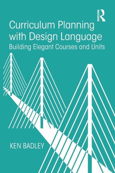 Curriculum Planning with Design Language: Building Elegant Courses and Units - Ken Badley - Books - Taylor & Francis Ltd - 9781138504721 - October 9, 2018