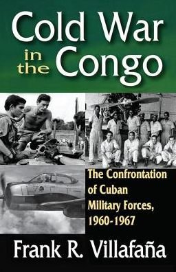 Cover for Frank Villafana · Cold War in the Congo: The Confrontation of Cuban Military Forces, 1960-1967 (Gebundenes Buch) (2017)