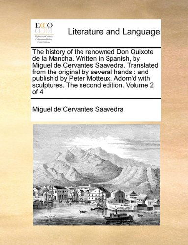 Cover for Miguel De Cervantes Saavedra · The History of the Renowned Don Quixote De La Mancha. Written in Spanish, by Miguel De Cervantes Saavedra. Translated from the Original by Several ... Sculptures. the Second Edition. Volume 2 of 4 (Paperback Book) (2010)