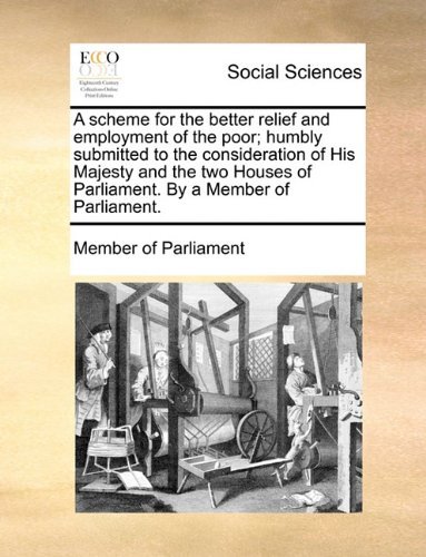 Cover for Member of Parliament · A Scheme for the Better Relief and Employment of the Poor; Humbly Submitted to the Consideration of His Majesty and the Two Houses of Parliament. by a Member of Parliament. (Paperback Bog) (2010)
