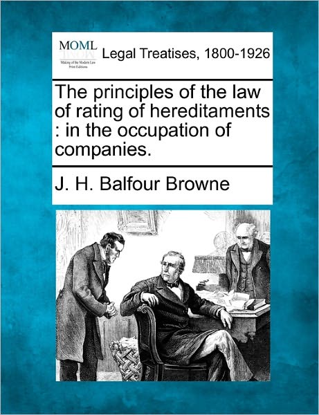 Cover for J H Balfour Browne · The Principles of the Law of Rating of Hereditaments: in the Occupation of Companies. (Taschenbuch) (2010)
