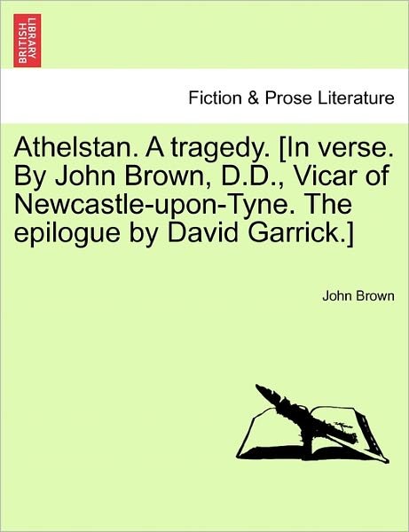 Cover for John Brown · Athelstan. a Tragedy. [in Verse. by John Brown, D.d., Vicar of Newcastle-upon-tyne. the Epilogue by David Garrick.] (Taschenbuch) (2011)