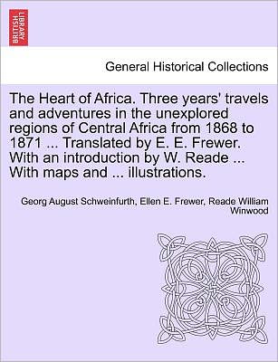 Cover for Georg August Schweinfurth · The Heart of Africa. Three Years' Travels and Adventures in the Unexplored Regions of Central Africa from 1868 to 1871 ... Translated by E. E. Frewer. Wit (Pocketbok) (2011)