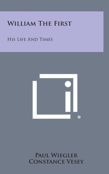 Cover for Paul Wiegler · William the First: His Life and Times (Hardcover bog) (2013)