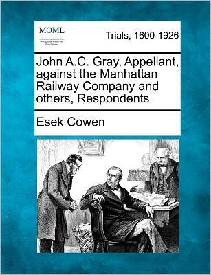 Cover for Esek Cowen · John A.c. Gray, Appellant, Against the Manhattan Railway Company and Others, Respondents (Paperback Bog) (2012)
