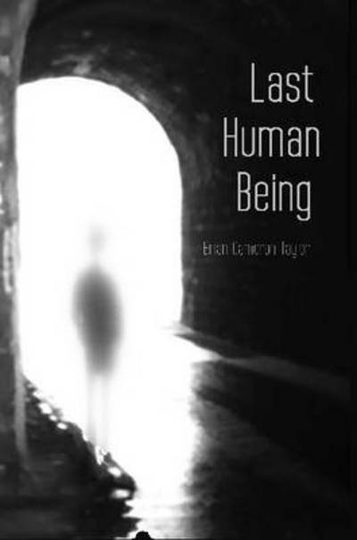 Last Human Being - Brian Taylor - Kirjat - Lulu.com - 9781312926721 - tiistai 17. helmikuuta 2015