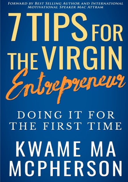 Cover for Kwame MA McPherson · 7 Tips for the Virgin Entrepreneur - doing it for the first time (Paperback Bog) (2016)