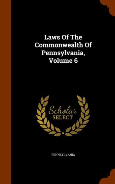 Cover for Pennsylvania · Laws of the Commonwealth of Pennsylvania, Volume 6 (Hardcover Book) (2015)