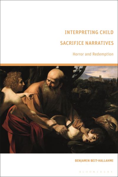 Cover for Beit-Hallahmi, Benjamin (University of Haifa, Israel) · Interpreting Child Sacrifice Narratives: Horror and Redemption (Hardcover Book) (2023)