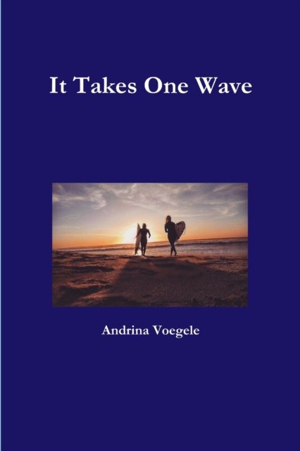 It Takes One Wave - Andrina Voegele - Bøger - Lulu.com - 9781387739721 - 15. april 2018